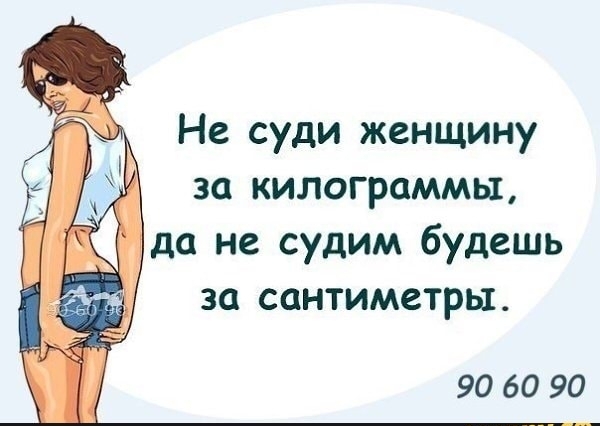 Не суди женщину за килограммы да не судим будешь за сантиметры 90 60 90