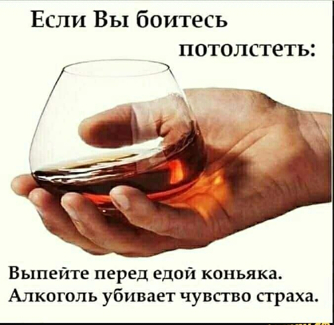 Если Вы боитесь потолстеть Выпейте перед едой коньяка Алкоголь убивает чувство страха