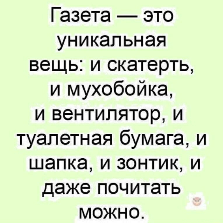 Газета это уникальная вещь и скатерть и мухобойка и вентилятор и туалетная бумага и шапка и зонтик и даже почитать можно