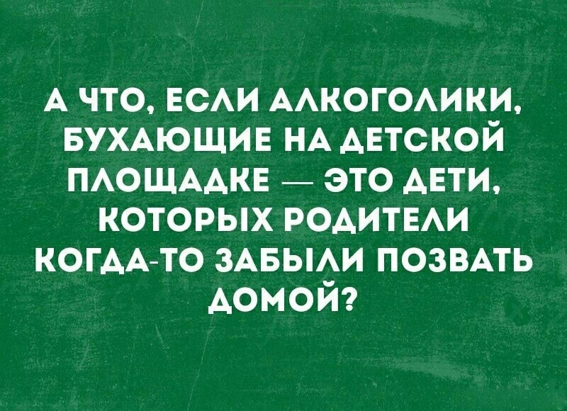 А что ЕСАИ ААКОГОАИКИ БУХАЮЩИЕ НА АЕтской ПАОЩААКЕ _ это АЕТИ которых РОАИТЕАИ когАА то ЗАБЫАИ позвмь домой