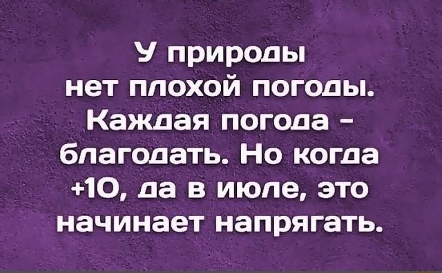 У природы нет плохой погоды Каждая погода благодать Но когда 10 да в июле это начинает напрягать