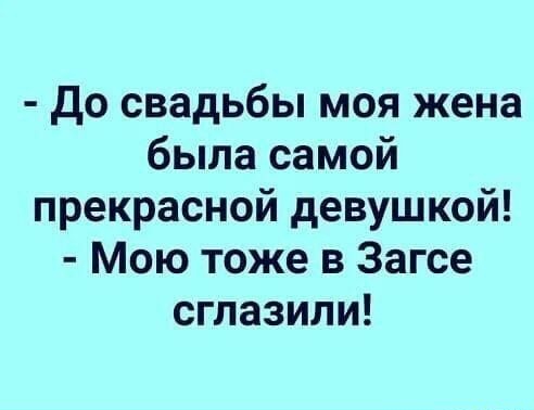 до свадьбы моя жена была самой прекрасной девушкой Мою тоже в Загсе сглазили