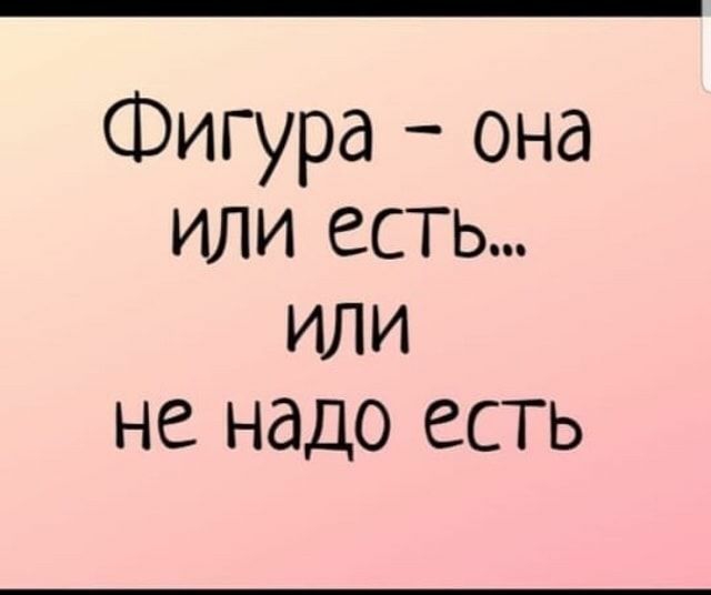 Фигура она или есть или не надо есть