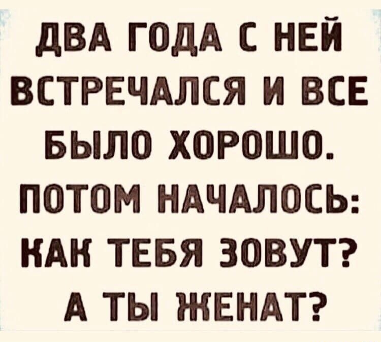 дВА ГОДА С НЕЙ ВСТРЕЧАЛСЯ И ВСЕ БЫЛО ХОРОШО ПОТОМ НАЧАЛОСЬ НАН ТЕБЯ ЗОВУТ А ТЫ ЖЕНАТ