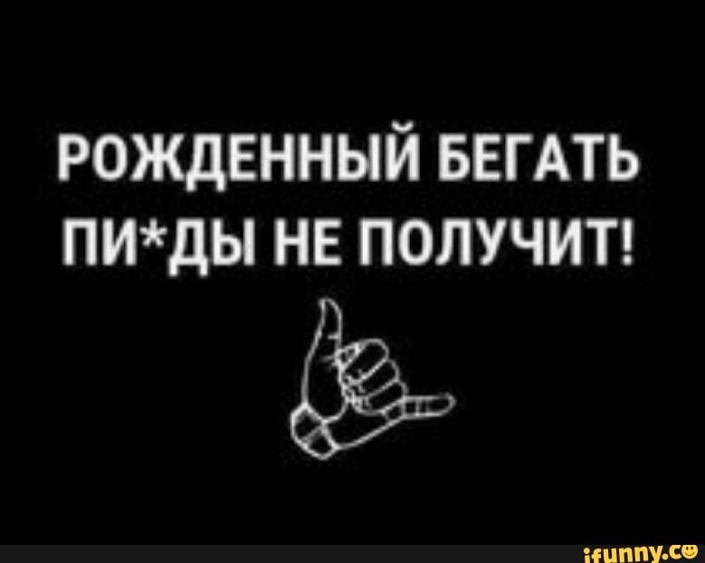 РОЖДЕННЫЙ БЕГАТЬ ПИдЫ НЕ ПОЛУЧИТ ИПППУ с