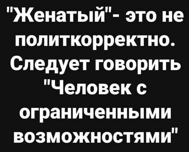 Женатыи это не политкорректно Следует говорить Человек с ограниченными возможностями