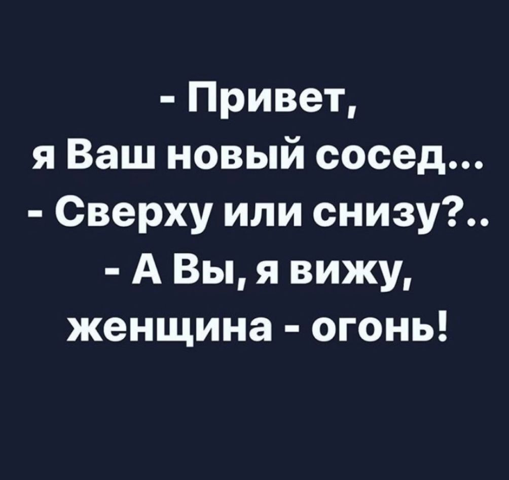 Привет я Ваш новый сосед Сверху или снизу А Вы я вижу женщина огонь