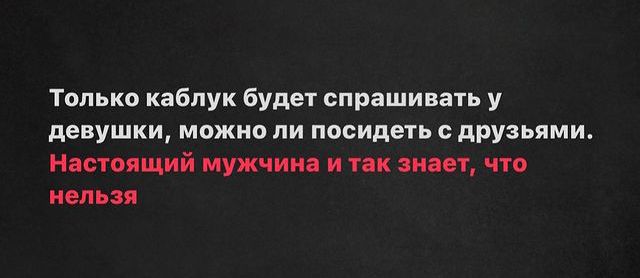 Только каблук будет спрашивать у девушки, можно ли посидеть с друзьями. Настоящий мужчина и так знает, что нельзя