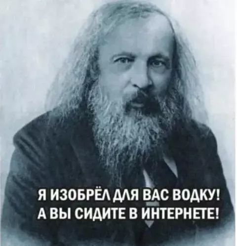 Я ИЗОБРЁЛ ДЛЯ ВАС ВОДКУ! А ВЫ СИДИТЕ В ИНТЕРНЕТЕ!