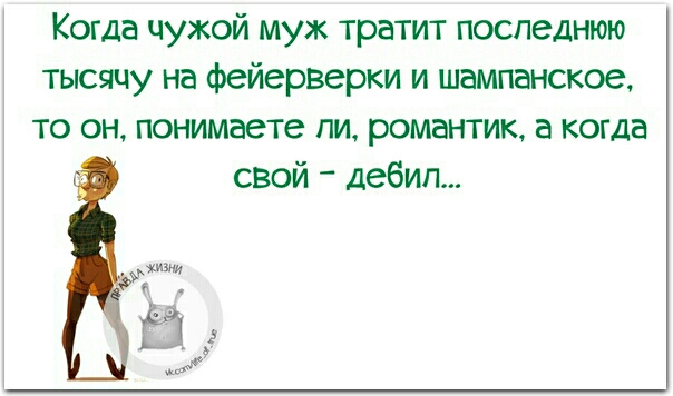 Когда чужой муж тратит последнюю тысячу на фейерверки и шампанское то он понимаете пи романтик а когда свой дебил