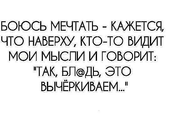 БОЮСЬ МЕЧТАТЬ КАЖЕТСЯ ЧТО НАБЕРХУ КТОТО БИДИТ МОИ МЫСЛИ И ГОВОРИТ ТАК БПДЬ ЭТО БЫЧЁРКИБАЕМ