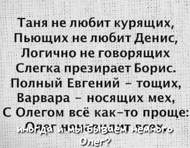 таня не любит курящих Пьющихне любит Денис Логично неговорящих Слегка Презирает Борис Полный Евгений тощих Варвара носящих мех С Олегом всё както прОЩе Саид мазъшгдзът меди Олег