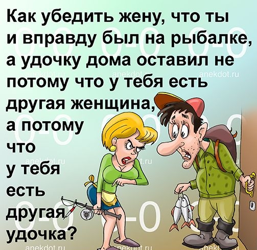 КакубедитьяюнуЧТОТЬ и вправду был на рыбалке а удочку дома оставил не потому что у тебясть а потому что у тебя есть
