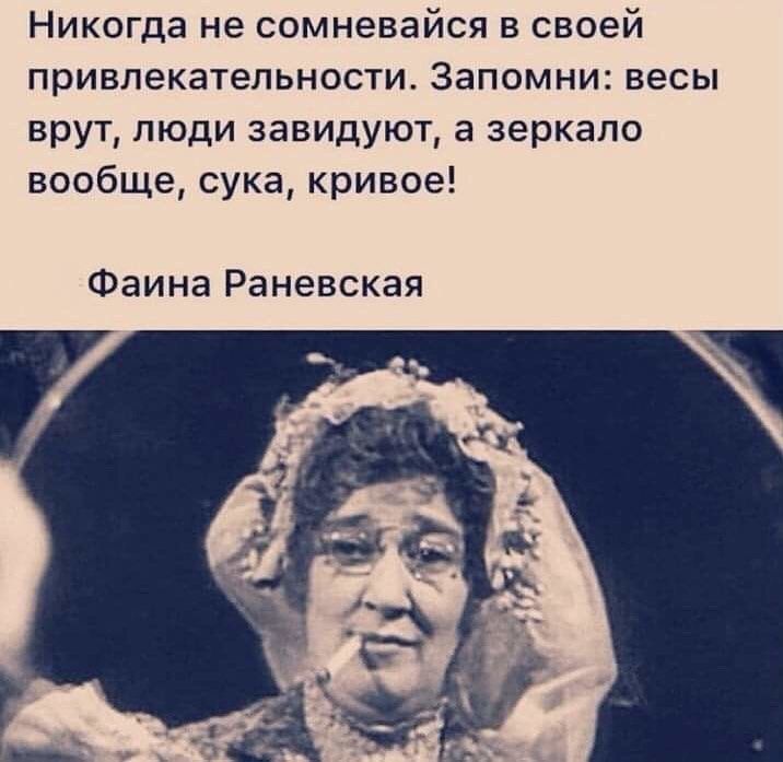 Никогда не сомневайся в своей привлекательности Запомни весы врут люди завидуют а зеркало вообще сука кривое Фаина Раневская