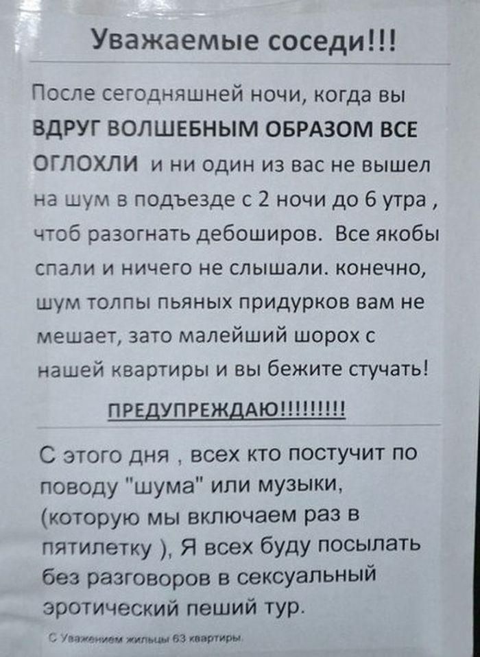 Уважаемые соседи После сегодняшней ночи когда вы ВдРУГ ВОЛШЕБНЫМ ОБРАЗОМ ВСЕ ОГЛОХЛИ и ни один из вас не вышел на шум в подъезде с 2 ночи до 6 утра чтоб разогнать дебоширов Все якобы спали и ничего не слышали конечно шум толпы пьяных придурков вам не мешает зато малейший шорох с нашей квартиры и Вы бежите стучать ПРЕДУПРЕЖДАЮ С этого дня всех кто постучит по поводу шума или музыки которую мы включ