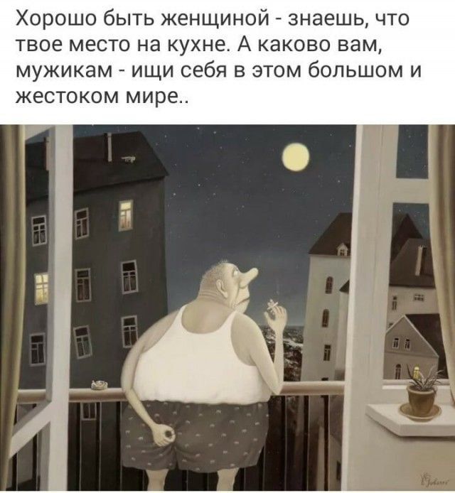 Хорошо быть женщиной знаешь что твое место на кухне А каково вам мужикам ищи себя в этом большом и жестоком мире