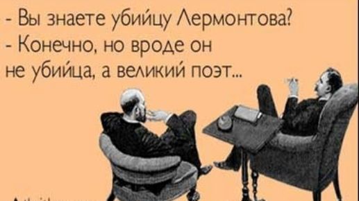Вы знаете убийцу Аермонтова Конечно но вроде он не убийца а вемкий поэт