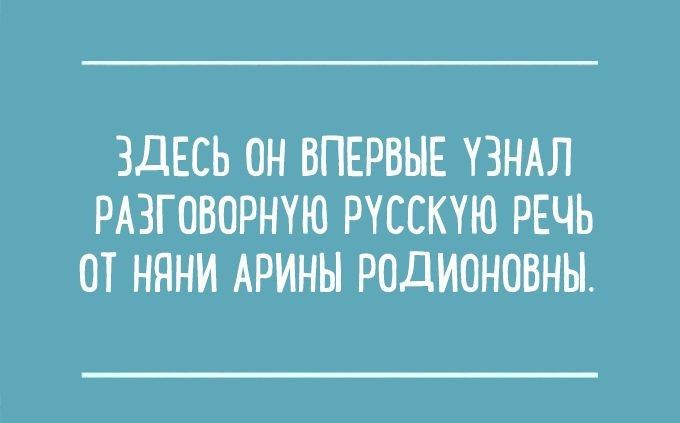 ЗДЕСЬ ОН ВПЕРВЫЕ УЗНАЛ РАЗГОВОРНУЮ РУССКУЮ РЕЧЬ ОТ НЯНИ АРИНЫ РОДИОНОВНЫ