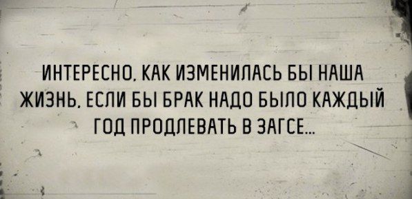 1 ИНТЕРЕСНО КАК ИЗМЕНИПАСЬ БЫ НАША ЖИЗНЬ ЕЕПИ БЫ БРАК НАДО БЫПО КАЖДЫЙ ГОД ПРПЦПЕВАТЬ В ЗАГСЕ