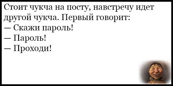 Стоит чукча на посту навстречу Идет Другой чукча Первый говорит Скажи пароль Пароль Проходи