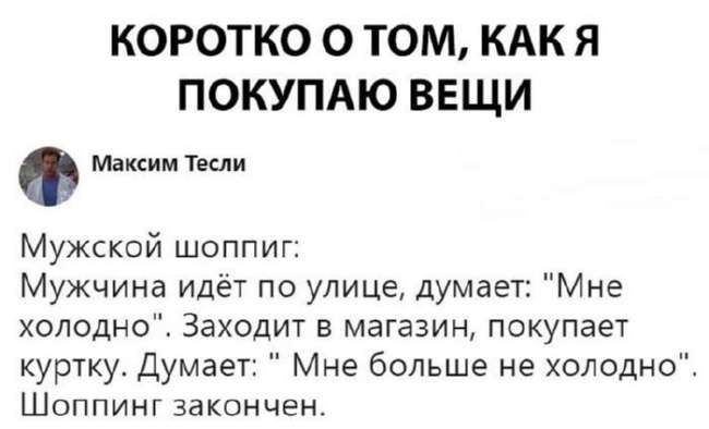 КОРОТКО О ТОМ КАК Я ПОКУПАЮ ВЕЩИ Ф Максим Теми Мужской шоппиг Мужчина идёт по улице думает Мне холодно Заходит в магазин покупает куртку Думает Мне больше не холодно ШОППИНГ закончен