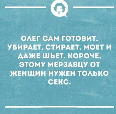 _Ф ОАЕГ САМ ГОТОВИТ УБИРАЕТ СТИРАЕТ МОЕТ И МЖЕ ШЬЕТ КОРОЧЕ ЭТОМУ МЕРЗАВЦУ ОТ ЖЕНЩИН НУЖЕН ТОАЬКО СЕКС