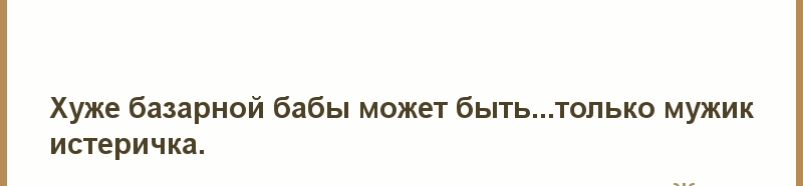 Хуже базарной бабы может бытьтолько мужик истеричка