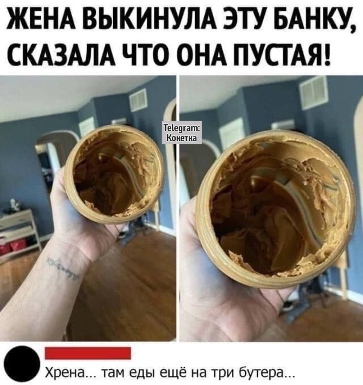 ЖЕНА ВЫКИНУЛА ЭТУ БАНКУ, СКАЗАЛА ЧТО ОНА ПУСТАЯ!
Хрена... там еды ещё на три бутера...