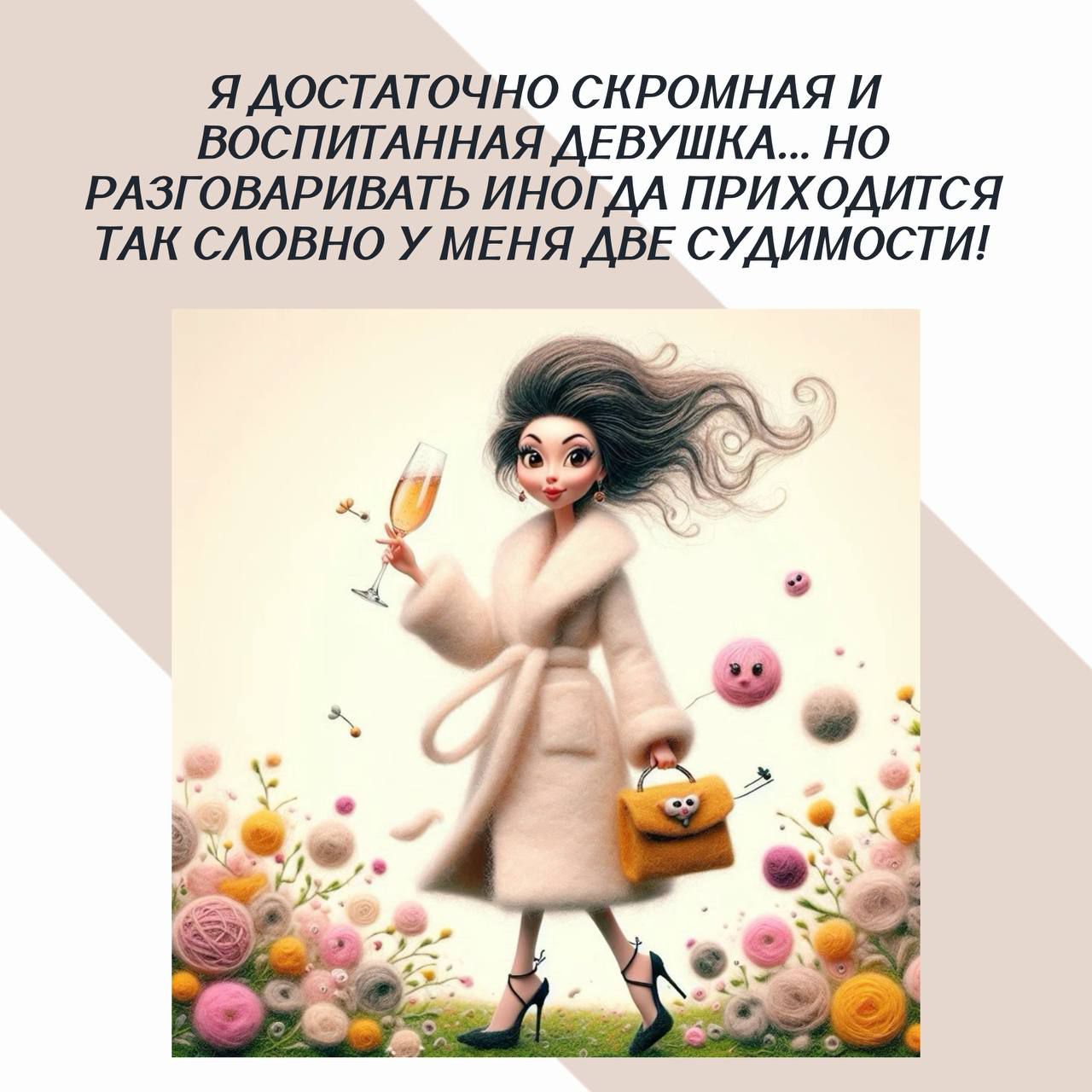 Я достаточно скромная и воспитанная девушка... но разговаривать иногда приходится так, словно у меня две судимости!