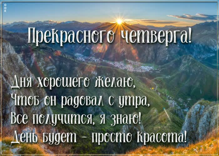 Прекрасного четверга!
Дня хорошего желаю,
Чтоб он радовал с утра,
Все получится, я знаю!
День будет - просто Красота!