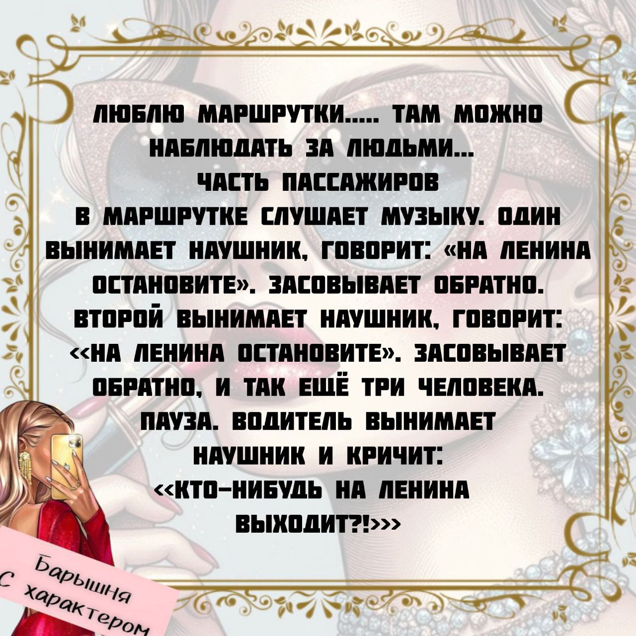 ЛЮБЛЮ МАРШРУТКИ..... ТАМ МОЖНО НАБЛЮДАТЬ ЗА ЛЮДЬМИ... ЧАСТЬ ПАССАЖИРОВ В МАРШРУТКЕ СЛУШАЕТ МУЗЫКУ. ОДИН ВЫНИМАЕТ НАУШНИК, ГОВОРИТ: «НА ЛЕНИНА ОСТАНОВИТЕ». ЗАСОВЫВАЕТ ОБРАТНО. ВТОРОЙ ВЫНИМАЕТ НАУШНИК, ГОВОРИТ: «НА ЛЕНИНА ОСТАНОВИТЕ», ЗАСОВЫВАЕТ ОБРАТНО, И ТАК ЕЩЁ ТРИ ЧЕЛОВЕКА. ПАУЗА. ВОДИТЕЛЬ ВЫНИМАЕТ НАУШНИК И КРИЧИТ: «КТО-НИБУДЬ НА ЛЕНИНА ВЫХОДИТ?!»