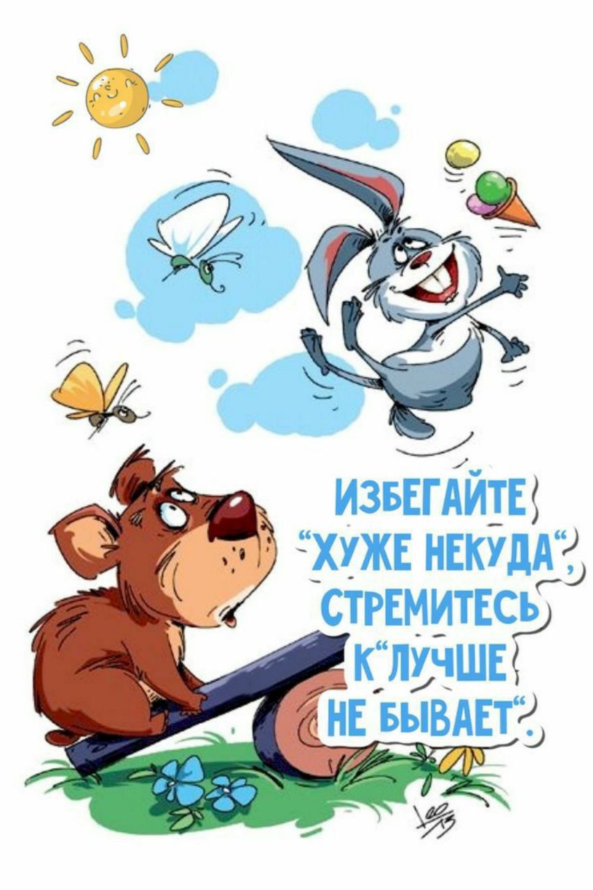 ИЗБЕГАЙТЕ “ХУЖЕ НЕКУДА” СТРЕМИТЕСЬ К “ЛУЧШЕ НЕ БЫВАЕТ“