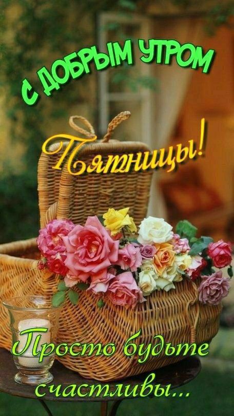 С ДОБРЫМ УТРОМ ПЯТНИЦЫ! Просто будьте счастливы...