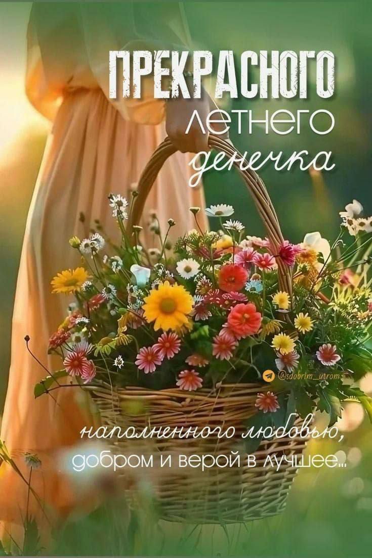 ПРЕКРАСНОГО летнего денечка
наполненного любовью, добром и верой в лучшее...