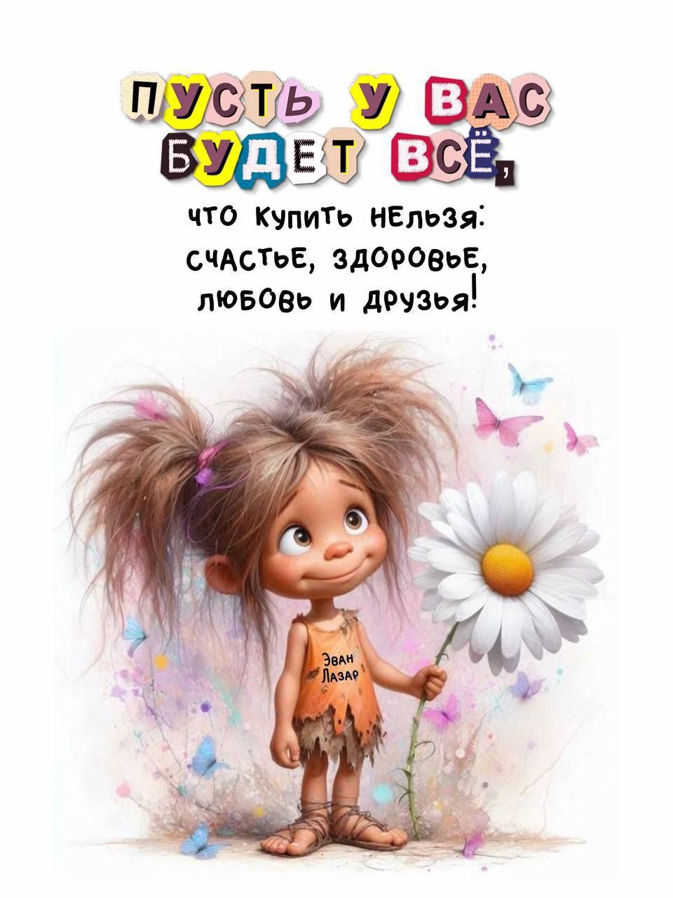 ПУСТЬ У ВАС БУДЕТ ВСЁ, ЧТО КУПИТЬ НЕЛЬЗЯ: СЧАСТЬЕ, ЗДОРОВЬЕ, ЛЮБОВЬ И ДРУЗЬЯ!
