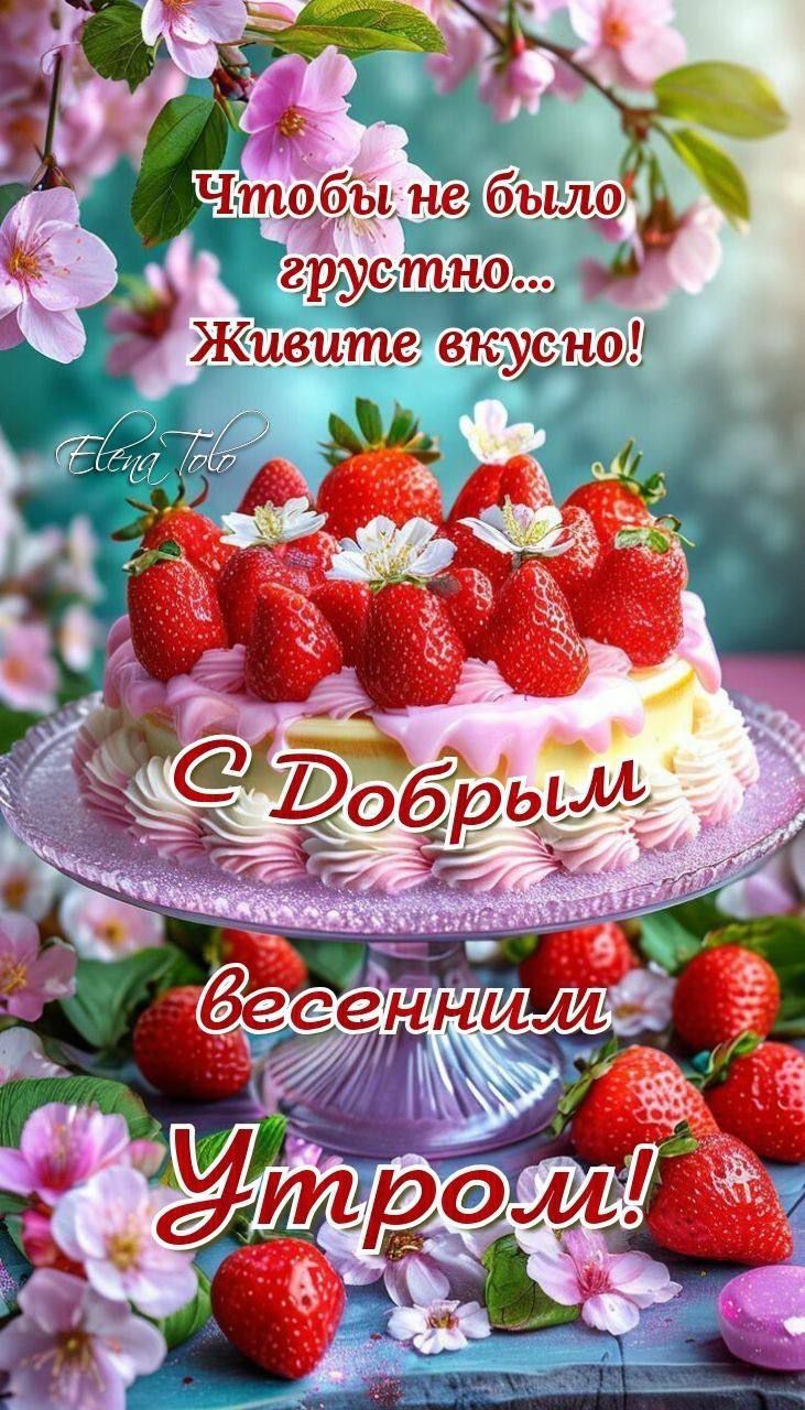 Чтобы не было грустно... Живите вкусно!
С Добрым весенним Утром!