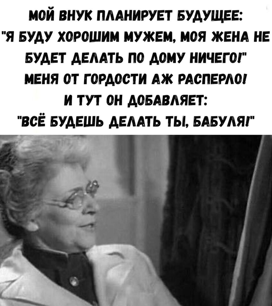 МОЙ ВНУК ПЛАНИРУЕТ БУДУЩЕЕ: 'Я БУДУ ХОРОШИМ МУЖЕМ, МОЯ ЖЕНА НЕ БУДЕТ ДЕЛАТЬ ПО ДОМУ НИЧЕГО' МЕНЯ ОТ ГОРДОСТИ ЯЖ РАСПЕРЛО! И ТУТ ОН ДОБАВЛЯЕТ: 'ВСЁ БУДЕШЬ ДЕЛАТЬ ТЫ, БАБУЛЯГ'
