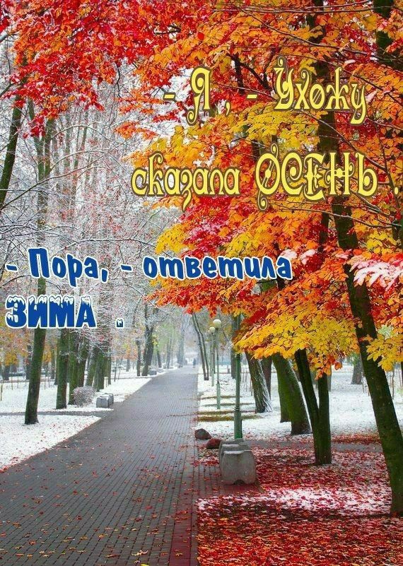 Я ухожу скажи осень. - Пора, - ответила зима