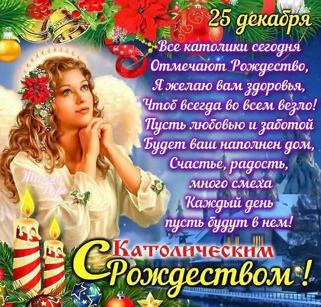 25 декабря
Все католики сегодня
Отмечают Рождество, 
Я желаю вам здоровья, 
Чтоб всегда во всем везло! 
Пусть любовью и заботой
Будет ваш наполнен дом,
Счастье, радость, много смеха,
Каждый день пусть будут в нем!
С католическим Рождеством!