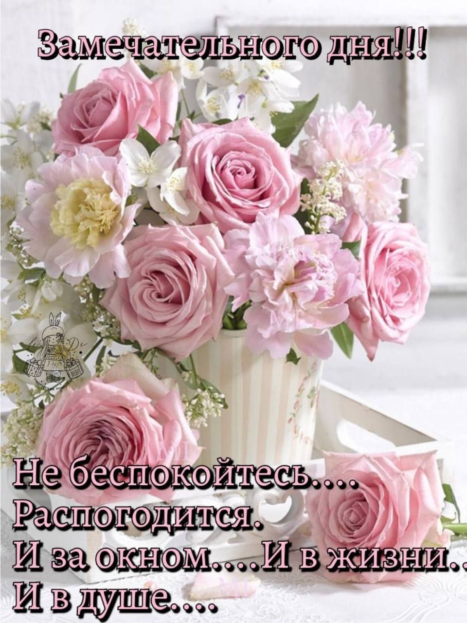 Замечательного дня!!! Не беспокойтесь... Распогодится. И за окном... И в жизни... И в душе...