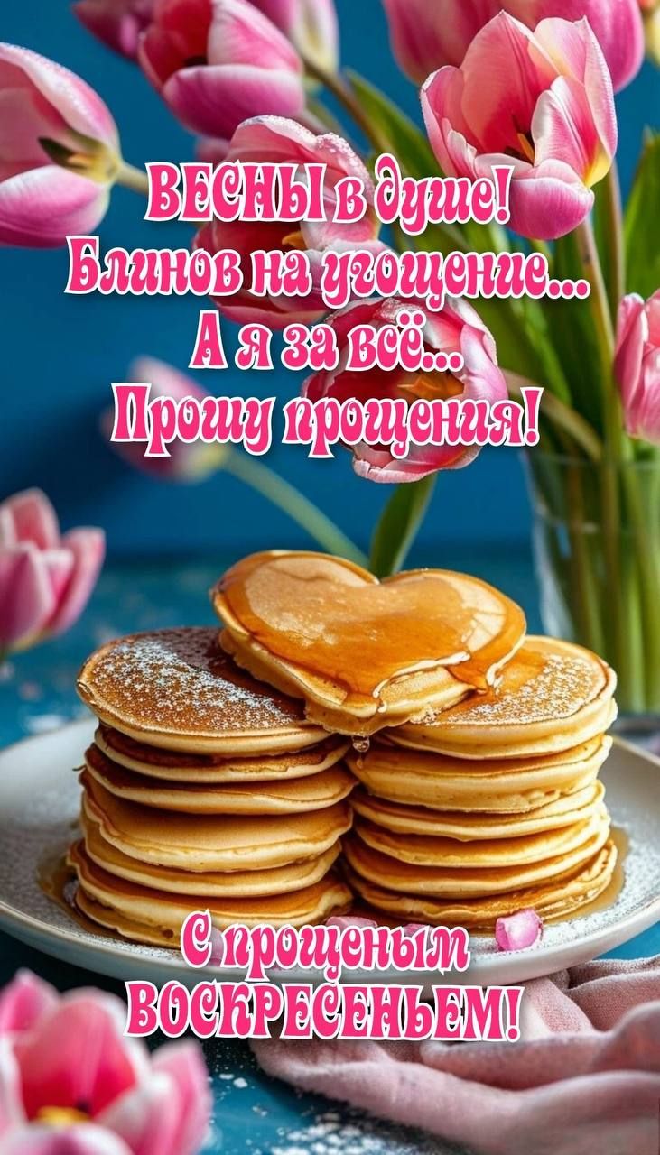 Весны в душе! Блиннов на угощение... А я за всё... Прошу прощения! С прошенным воскресеньем!