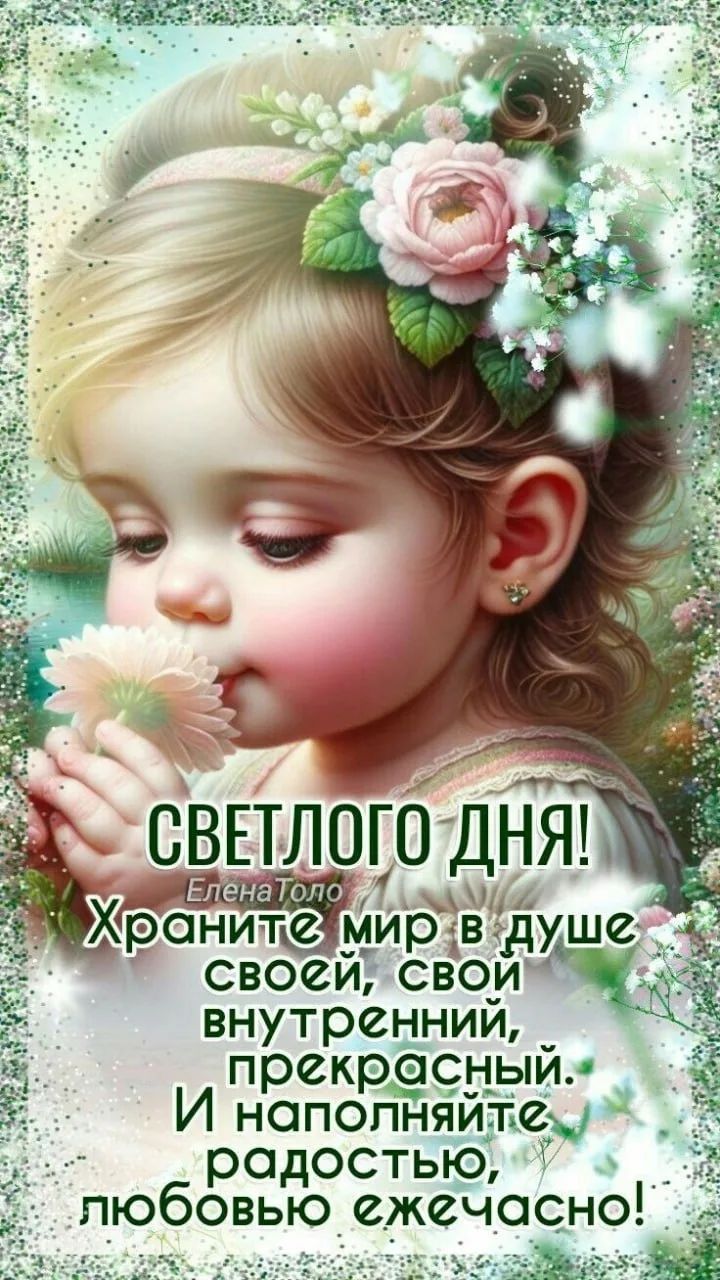 СВЕТЛОГО ДНЯ! Елена Толо Храните мир в душе своей, свой внутренний, прекрасный. И наполняйте радостью, любовью ежечасно!