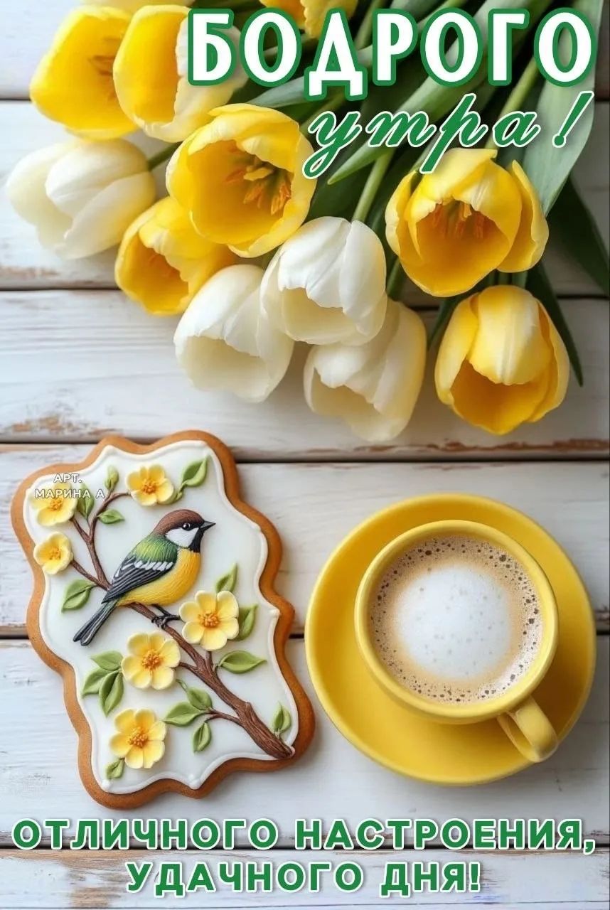 БОДРОГО утра! ОТЛИЧНОГО НАСТРОЕНИЯ, УДАЧНОГО ДНЯ! АРТ. МАРИНА А