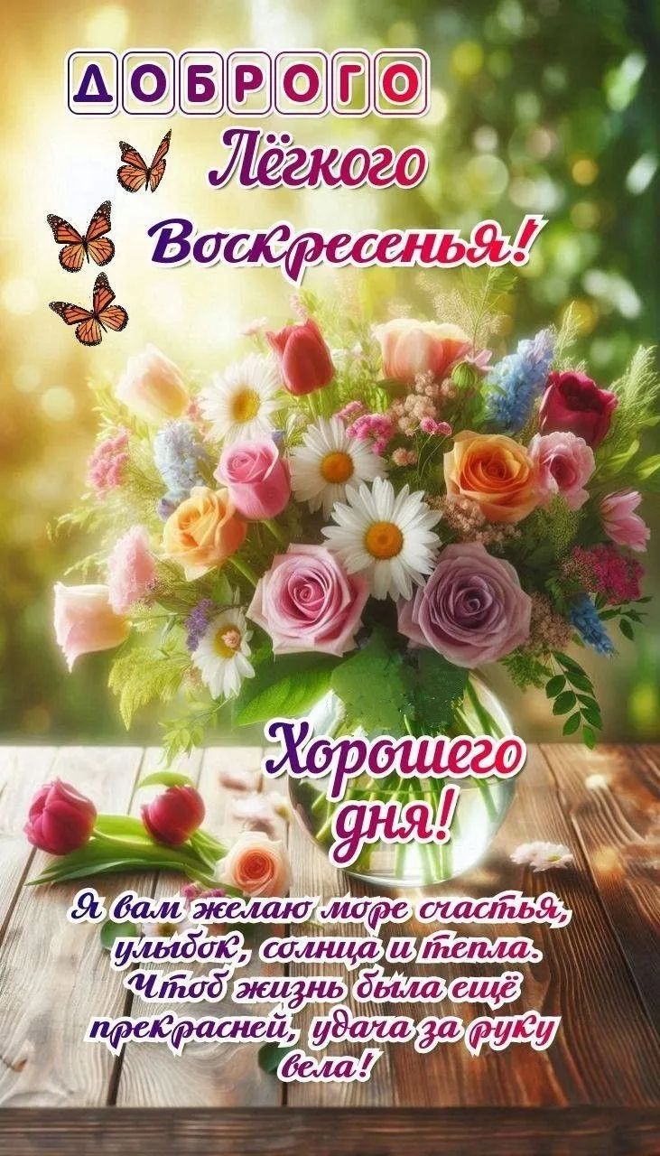 ДОБРОГО Лёгкого Воскресенья! Хорошего дня! Я вам желаю море счастья, улыбок, солнца и тепла. Чтоб жизнь была ещё прекрасней, удача за руку вела!