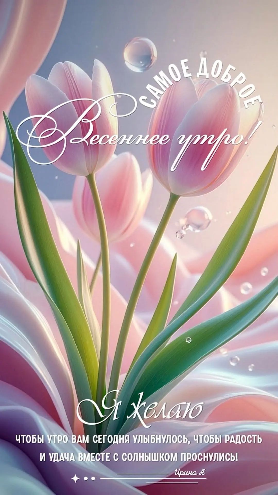САМОЕ ДОБРОЕ Весеннее утро! Я желаю чтобы утро вам сегодня улыбнулось, чтобы радость и удача вместе с солнышком проснулись! Ирина А