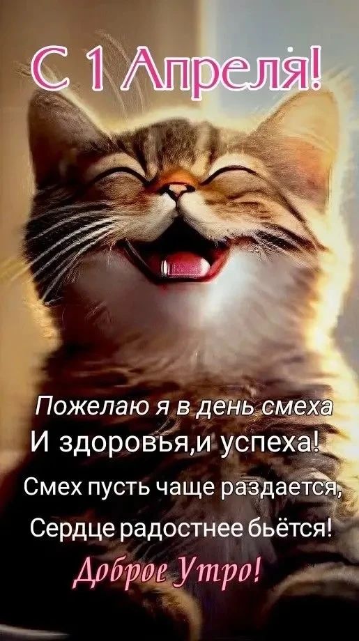 С 1 Апреля! Пожелаю я в день смеха И здоровья, и успеха! Смех пусть чаще раздается, Сердце радостнее бьется! Доброе Утро!