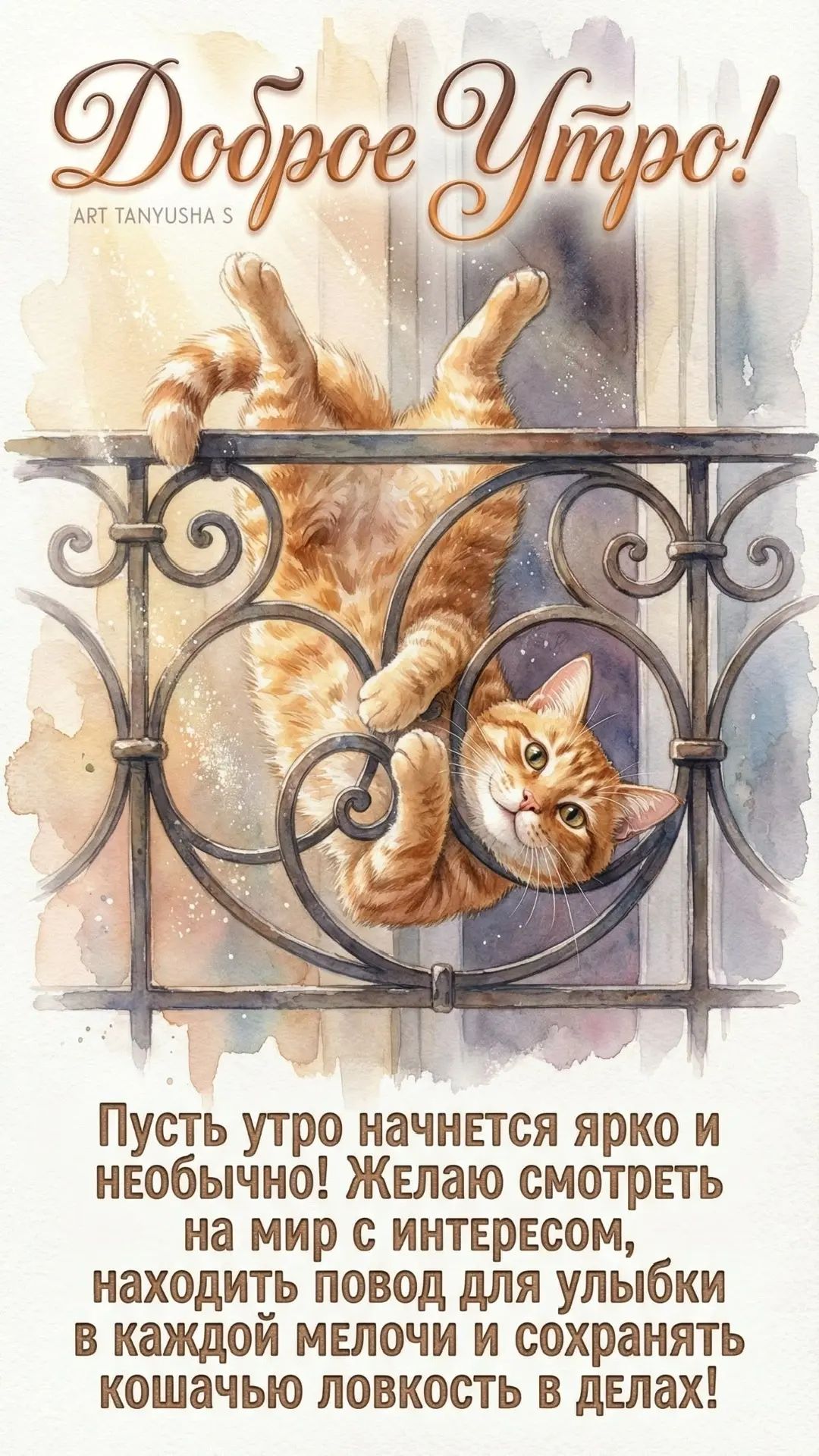 Доброе Утро! ART TANYUSHA S Пусть утро начнется ярко и необычно! Желаю смотреть на мир с интересом, находить повод для улыбки в каждой мелочи и сохранять кошачью ловкость в делах!