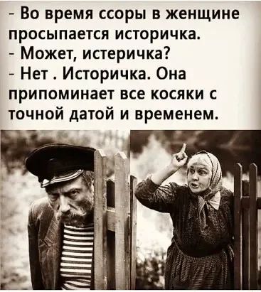 Во время ссоры в женщине просыпается историчка Может истеричка Нет Историчка Она припоминает все косяки с точной датой и временем