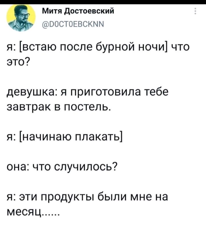Митя достоевский ООСТОЕВСКММ я встаю после бурной ночи что это девушка Я ПРИГОТОВИЛЭ тебе завтрак В постель я начинаю плакать она что случилось я эти продукты были мне на месяц