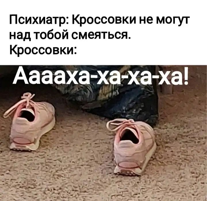 Психиатр Кроссовки не могут над тобой смеяться Кроссовки Ааааха ха ха ха М бгъдъ Ёж